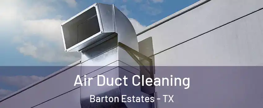 Air Duct Cleaning Barton Estates - TX