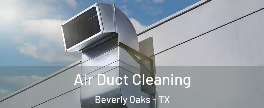 Air Duct Cleaning Beverly Oaks - TX