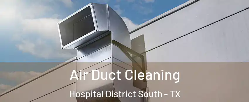 Air Duct Cleaning Hospital District South - TX