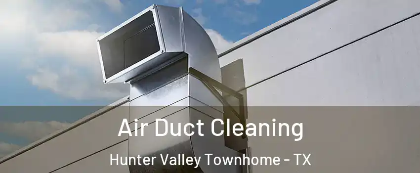 Air Duct Cleaning Hunter Valley Townhome - TX