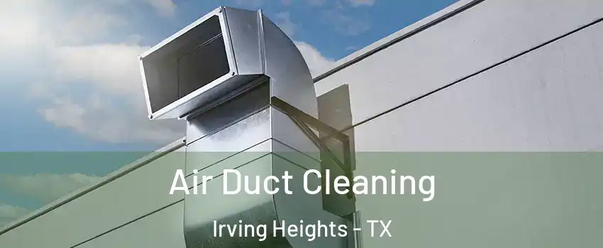 Air Duct Cleaning Irving Heights - TX