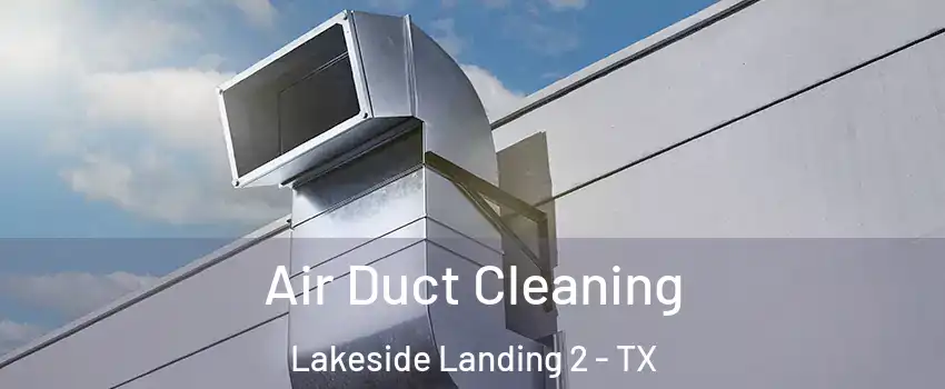 Air Duct Cleaning Lakeside Landing 2 - TX