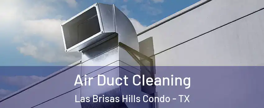 Air Duct Cleaning Las Brisas Hills Condo - TX