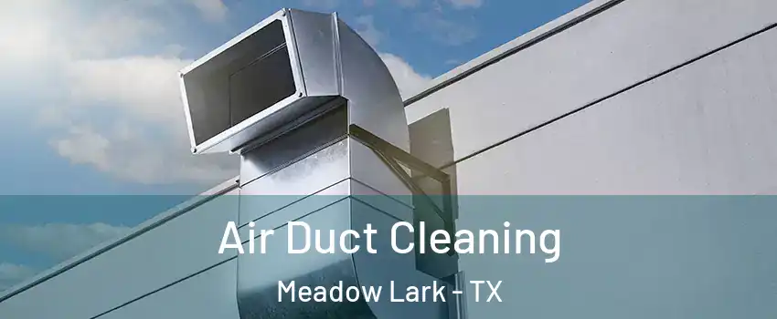 Air Duct Cleaning Meadow Lark - TX