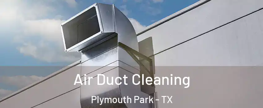Air Duct Cleaning Plymouth Park - TX