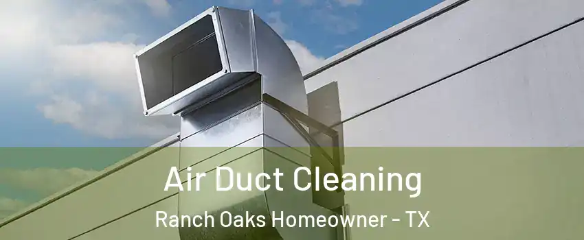 Air Duct Cleaning Ranch Oaks Homeowner - TX