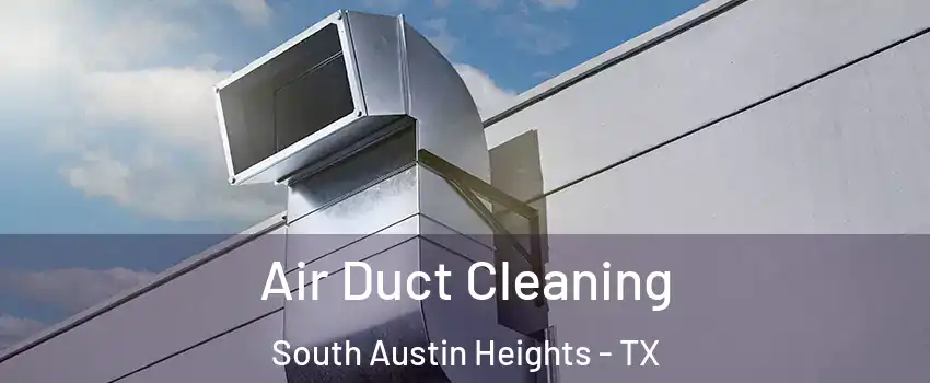 Air Duct Cleaning South Austin Heights - TX