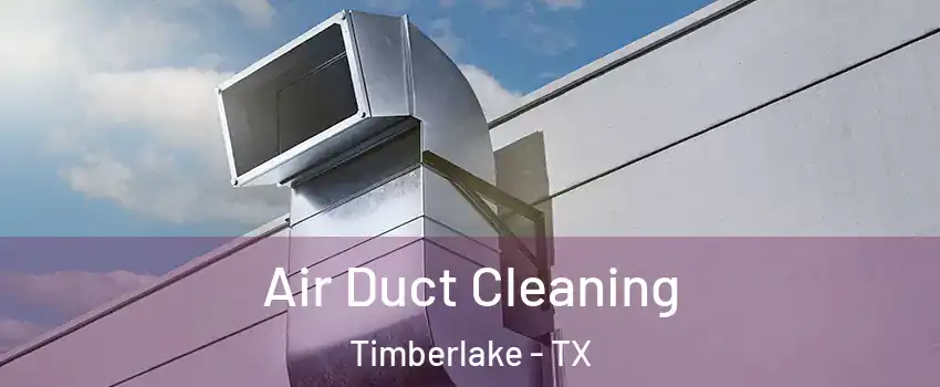 Air Duct Cleaning Timberlake - TX