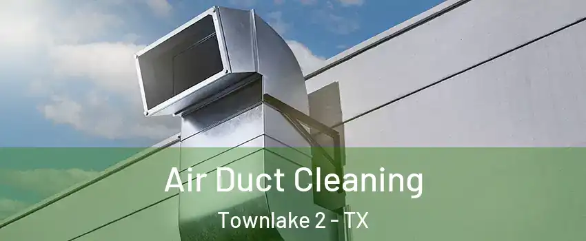 Air Duct Cleaning Townlake 2 - TX