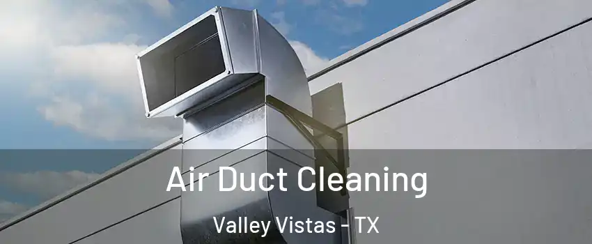 Air Duct Cleaning Valley Vistas - TX