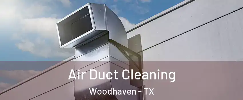 Air Duct Cleaning Woodhaven - TX