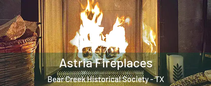 Astria Fireplaces Bear Creek Historical Society - TX
