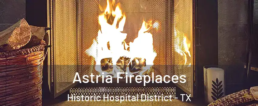 Astria Fireplaces Historic Hospital District - TX