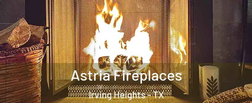 Astria Fireplaces Irving Heights - TX