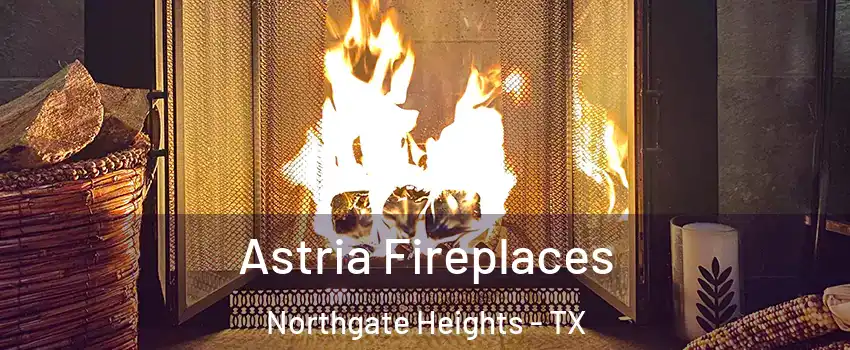 Astria Fireplaces Northgate Heights - TX