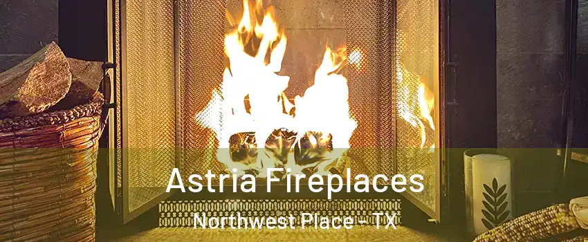 Astria Fireplaces Northwest Place - TX