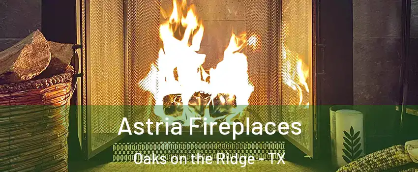 Astria Fireplaces Oaks on the Ridge - TX