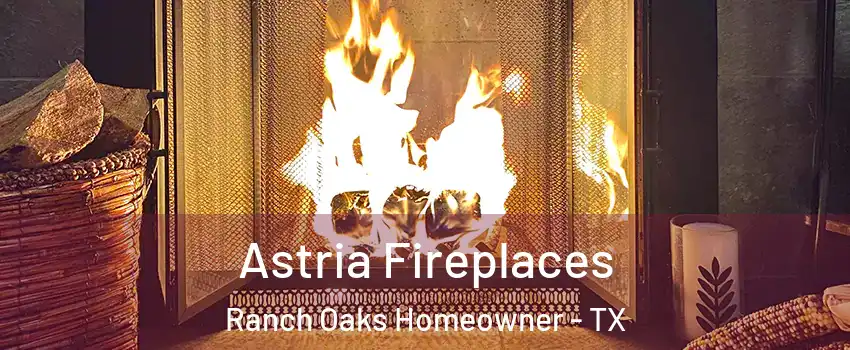 Astria Fireplaces Ranch Oaks Homeowner - TX