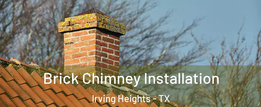 Brick Chimney Installation Irving Heights - TX
