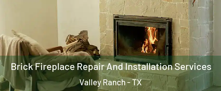 Brick Fireplace Repair And Installation Services Valley Ranch - TX