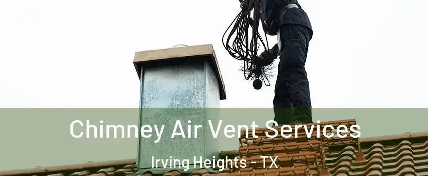 Chimney Air Vent Services Irving Heights - TX