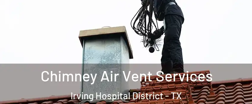 Chimney Air Vent Services Irving Hospital District - TX