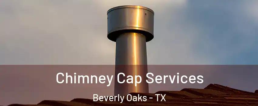 Chimney Cap Services Beverly Oaks - TX