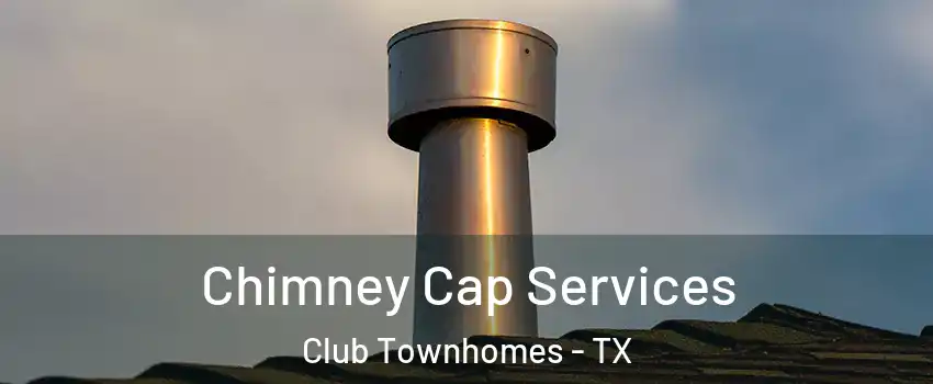 Chimney Cap Services Club Townhomes - TX