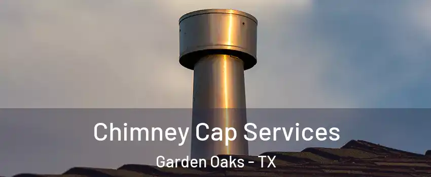 Chimney Cap Services Garden Oaks - TX