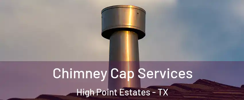 Chimney Cap Services High Point Estates - TX