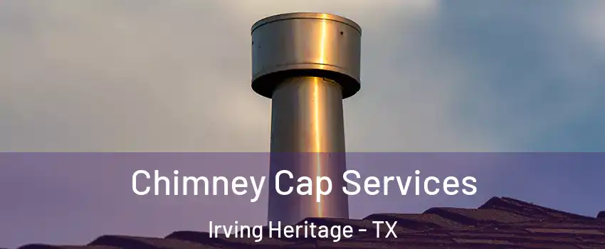 Chimney Cap Services Irving Heritage - TX