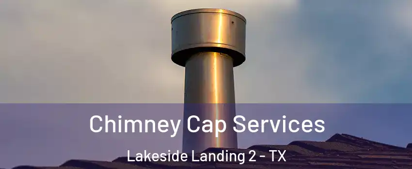 Chimney Cap Services Lakeside Landing 2 - TX
