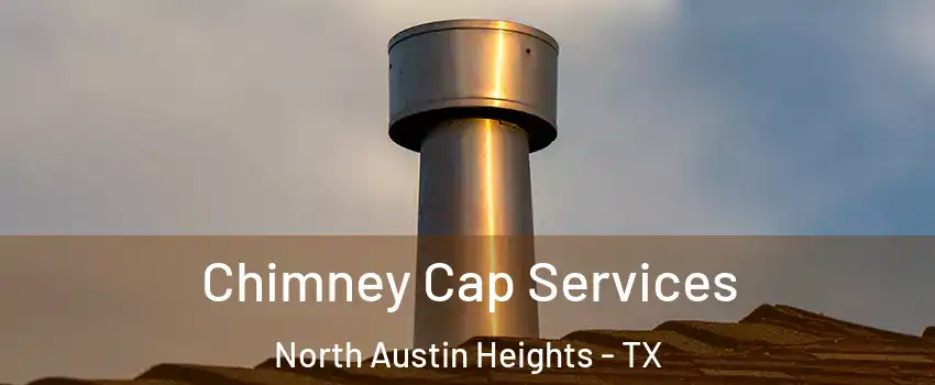 Chimney Cap Services North Austin Heights - TX