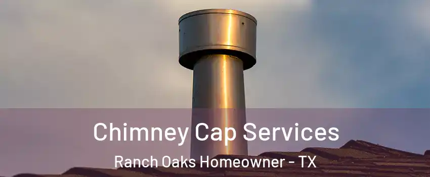 Chimney Cap Services Ranch Oaks Homeowner - TX