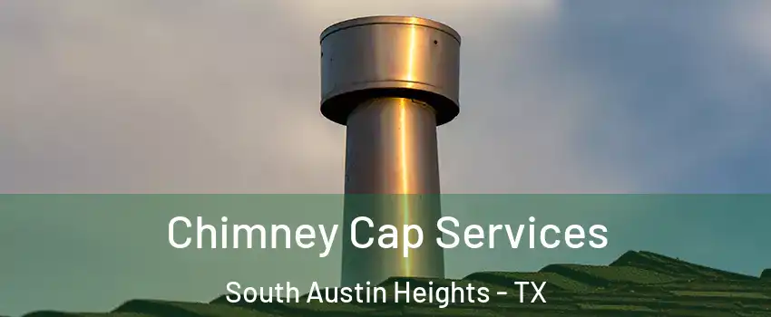 Chimney Cap Services South Austin Heights - TX