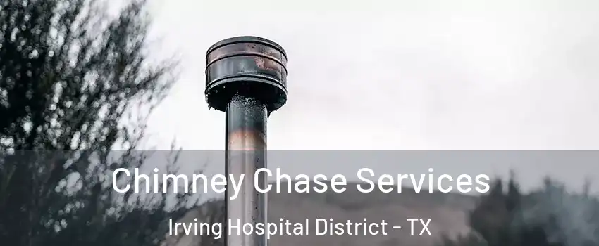 Chimney Chase Services Irving Hospital District - TX