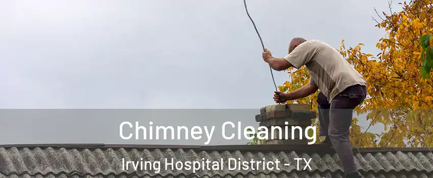 Chimney Cleaning Irving Hospital District - TX