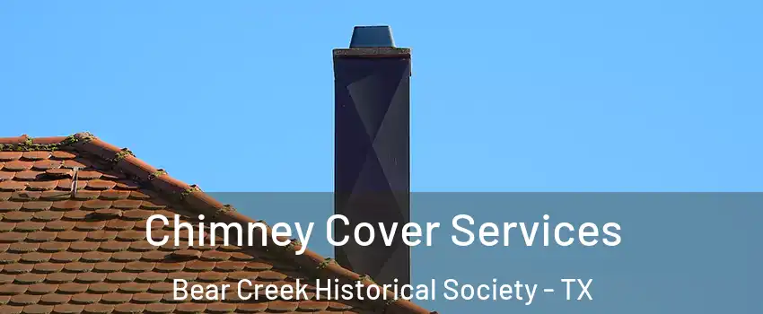 Chimney Cover Services Bear Creek Historical Society - TX