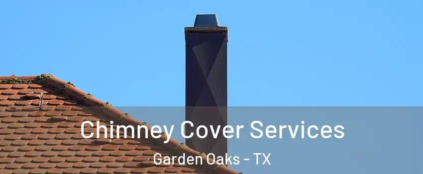 Chimney Cover Services Garden Oaks - TX