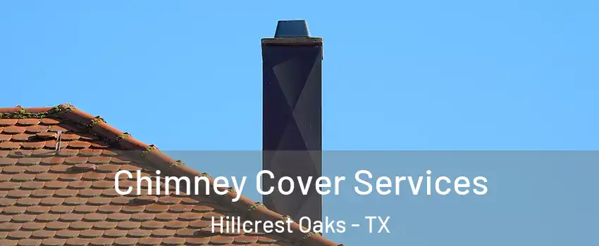 Chimney Cover Services Hillcrest Oaks - TX