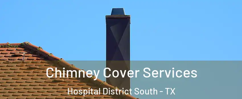 Chimney Cover Services Hospital District South - TX