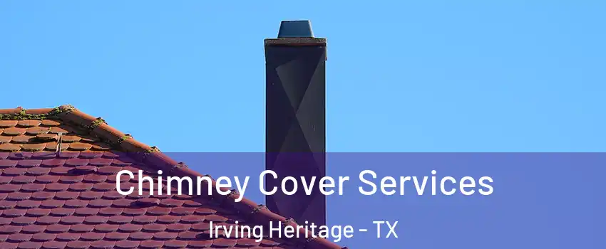 Chimney Cover Services Irving Heritage - TX