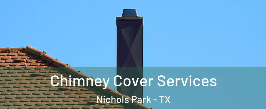 Chimney Cover Services Nichols Park - TX