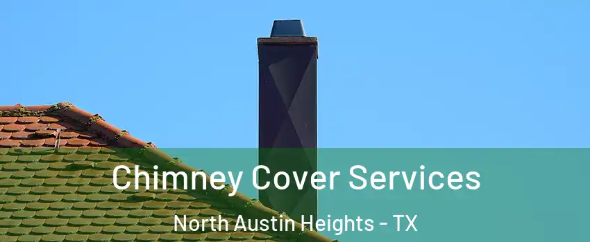 Chimney Cover Services North Austin Heights - TX