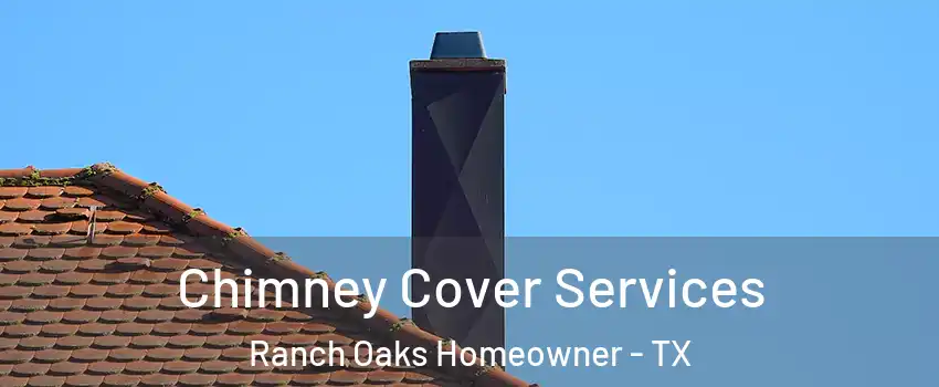 Chimney Cover Services Ranch Oaks Homeowner - TX