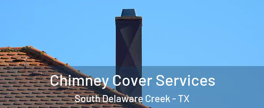 Chimney Cover Services South Delaware Creek - TX