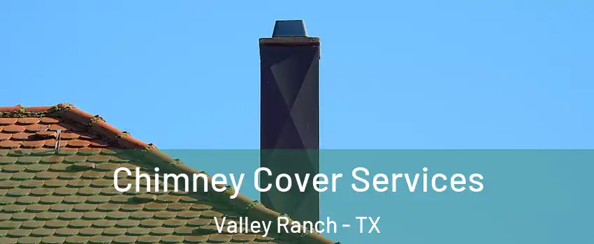 Chimney Cover Services Valley Ranch - TX