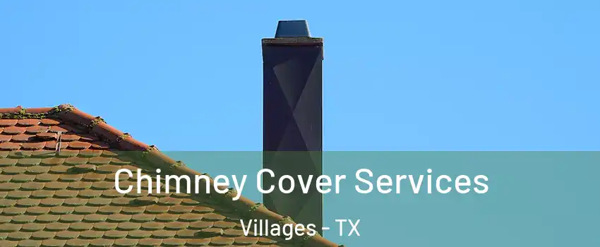 Chimney Cover Services Villages - TX