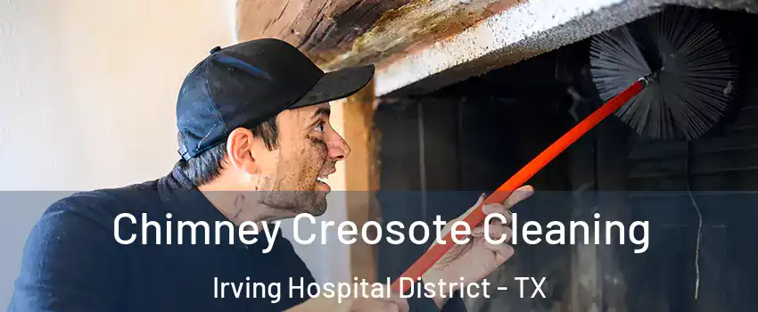 Chimney Creosote Cleaning Irving Hospital District - TX