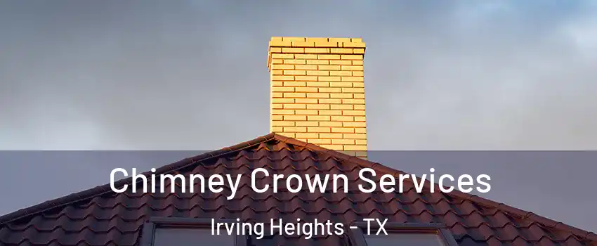 Chimney Crown Services Irving Heights - TX